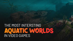 The most interesting aquatic worlds (Part 2)
